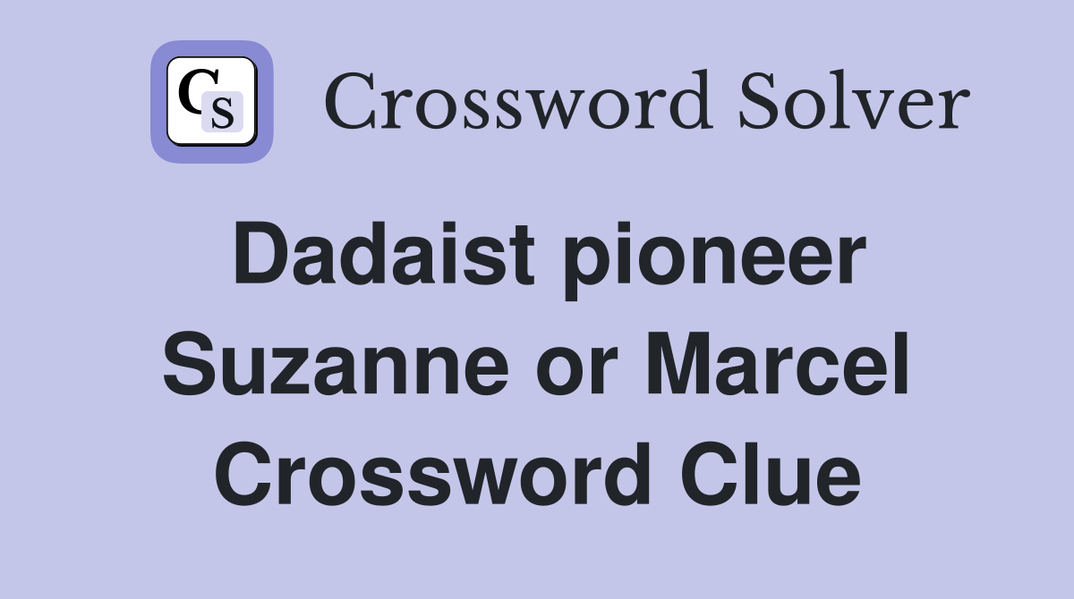 Dadaist pioneer Suzanne or Marcel Crossword Clue Answers Crossword